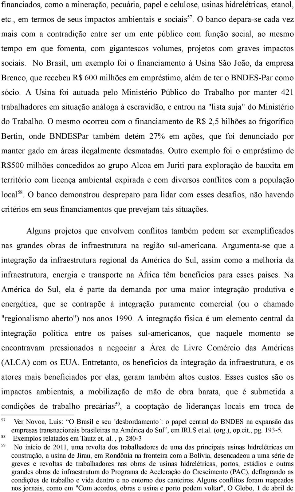 No Brasil, um exemplo foi o financiamento à Usina São João, da empresa Brenco, que recebeu R$ 600 milhões em empréstimo, além de ter o BNDES-Par como sócio.