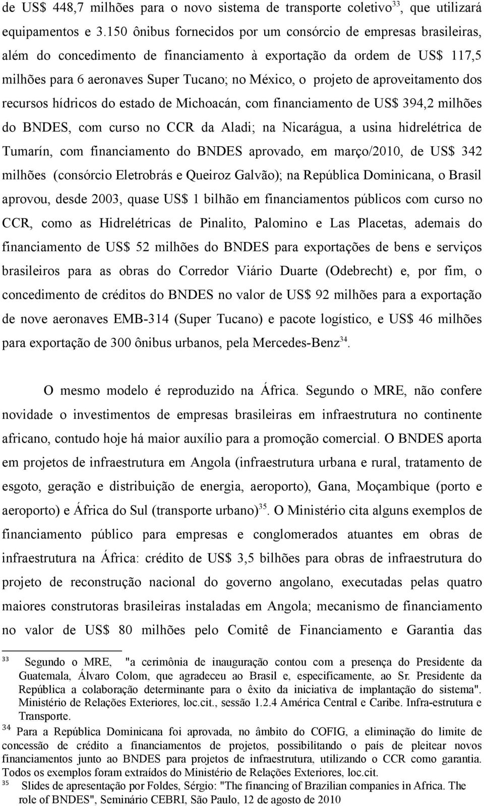 aproveitamento dos recursos hídricos do estado de Michoacán, com financiamento de US$ 394,2 milhões do BNDES, com curso no CCR da Aladi; na Nicarágua, a usina hidrelétrica de Tumarín, com