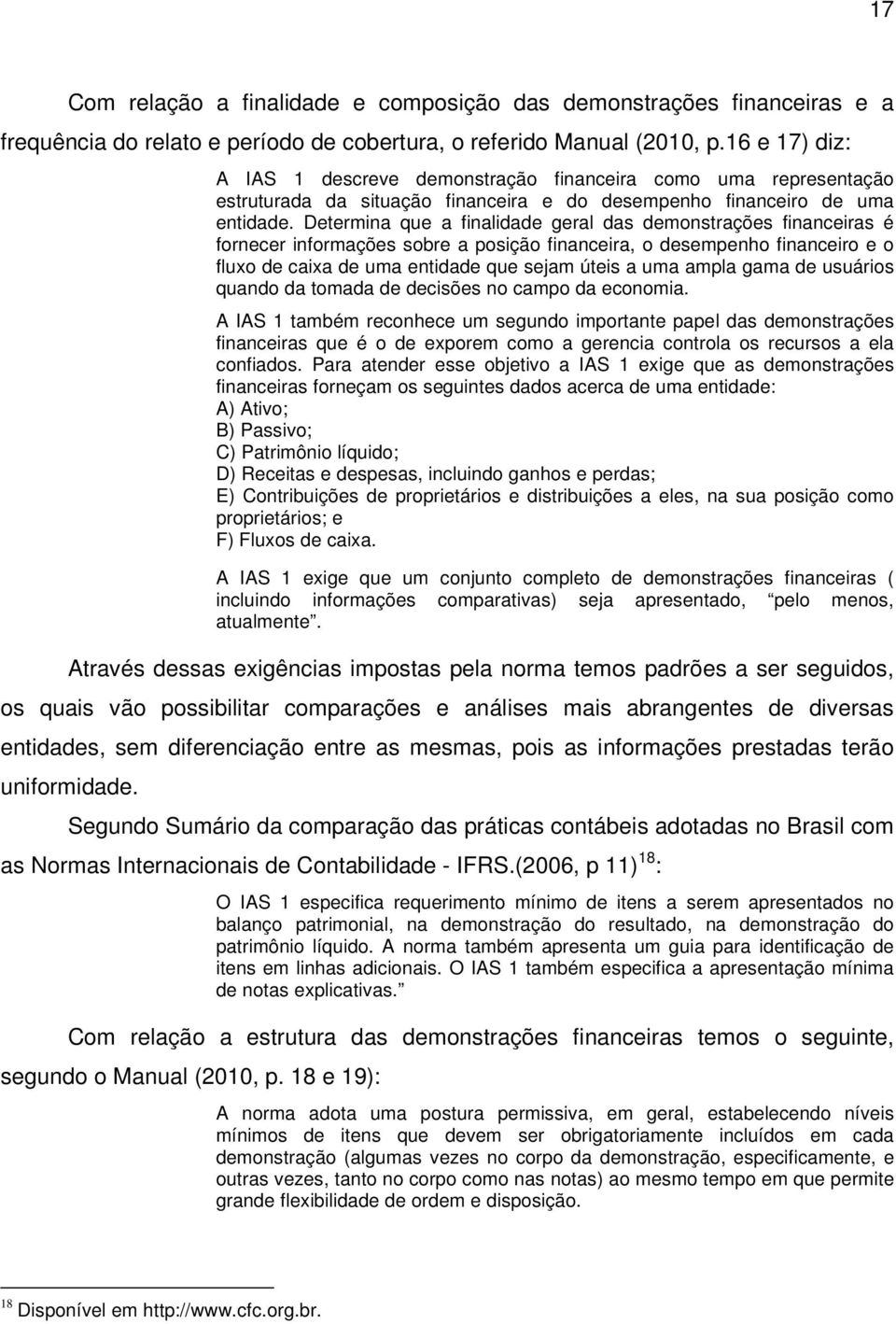 Determina que a finalidade geral das demonstrações financeiras é fornecer informações sobre a posição financeira, o desempenho financeiro e o fluxo de caixa de uma entidade que sejam úteis a uma