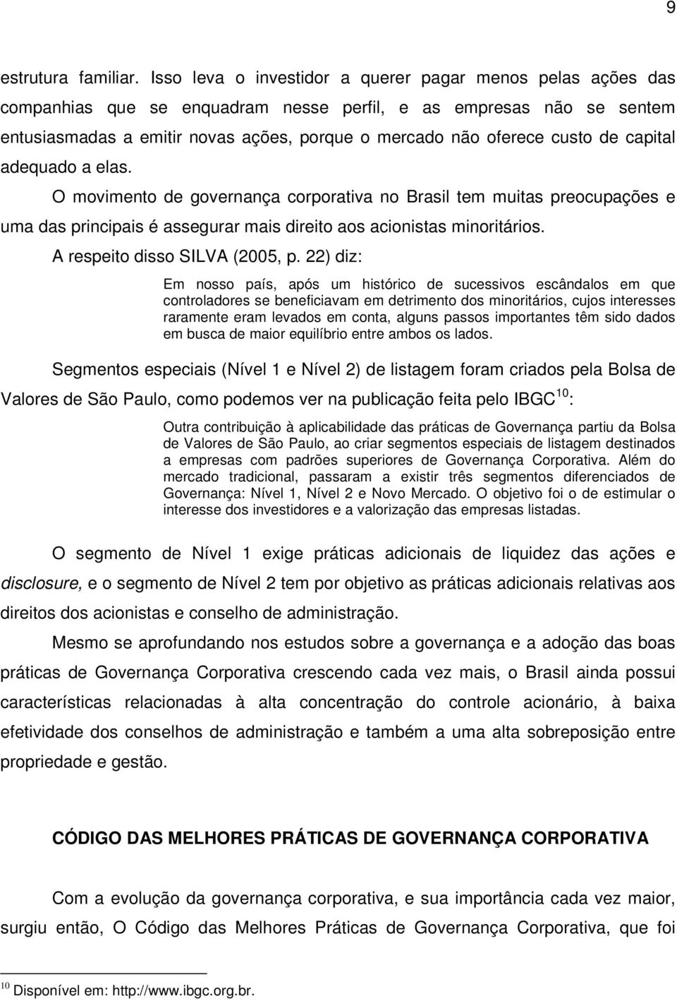 custo de capital adequado a elas. O movimento de governança corporativa no Brasil tem muitas preocupações e uma das principais é assegurar mais direito aos acionistas minoritários.