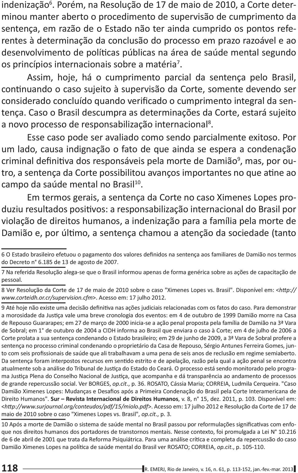 determinação da conclusão do processo em prazo razoável e ao desenvolvimento de polí cas públicas na área de saúde mental segundo os princípios internacionais sobre a matéria 7.