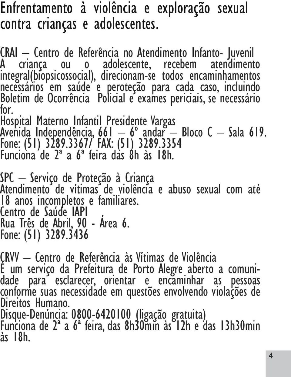 peroteção para cada caso, incluindo Boletim de Ocorrência Policial e exames periciais, se necessário for.