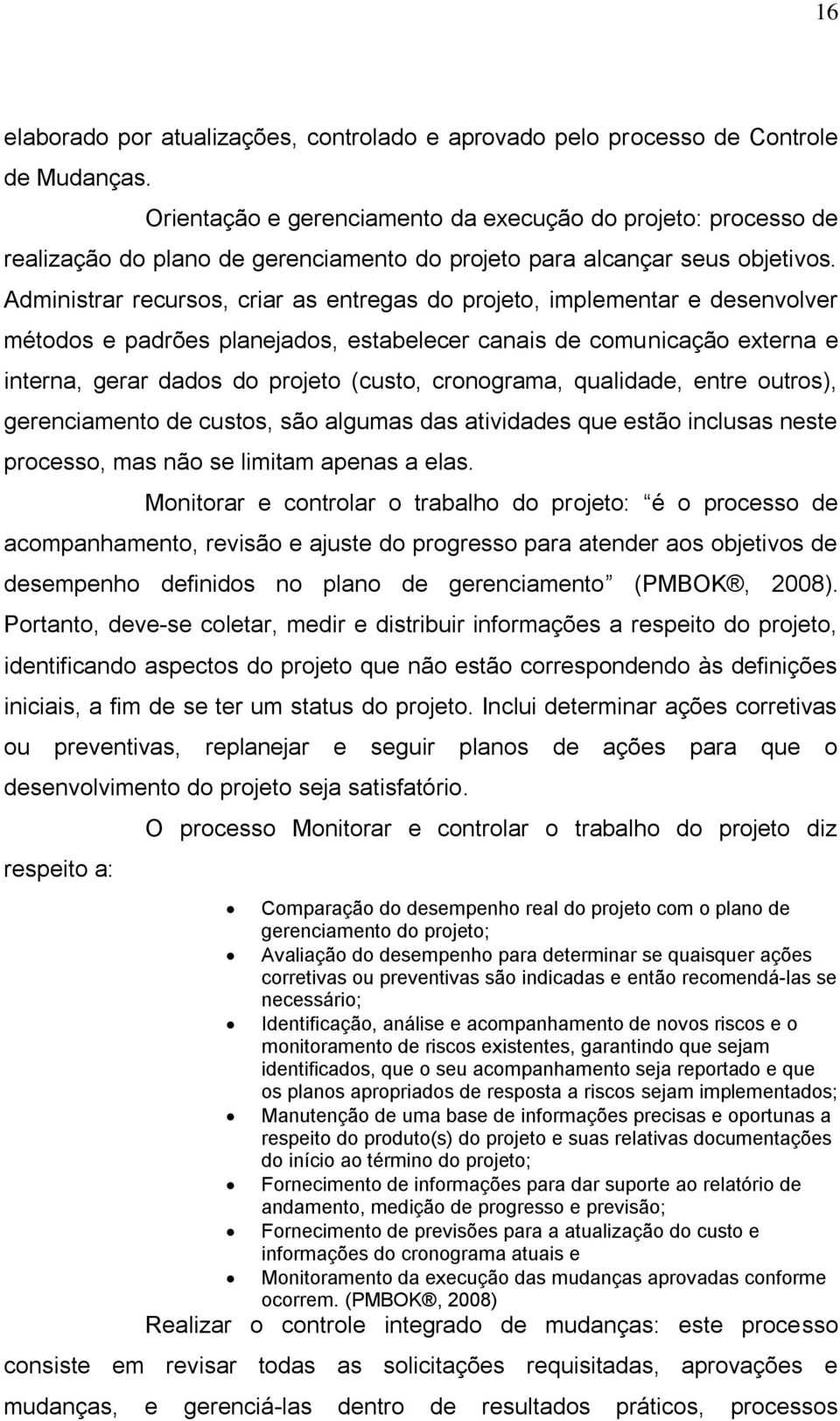 Administrar recursos, criar as entregas do projeto, implementar e desenvolver métodos e padrões planejados, estabelecer canais de comunicação externa e interna, gerar dados do projeto (custo,