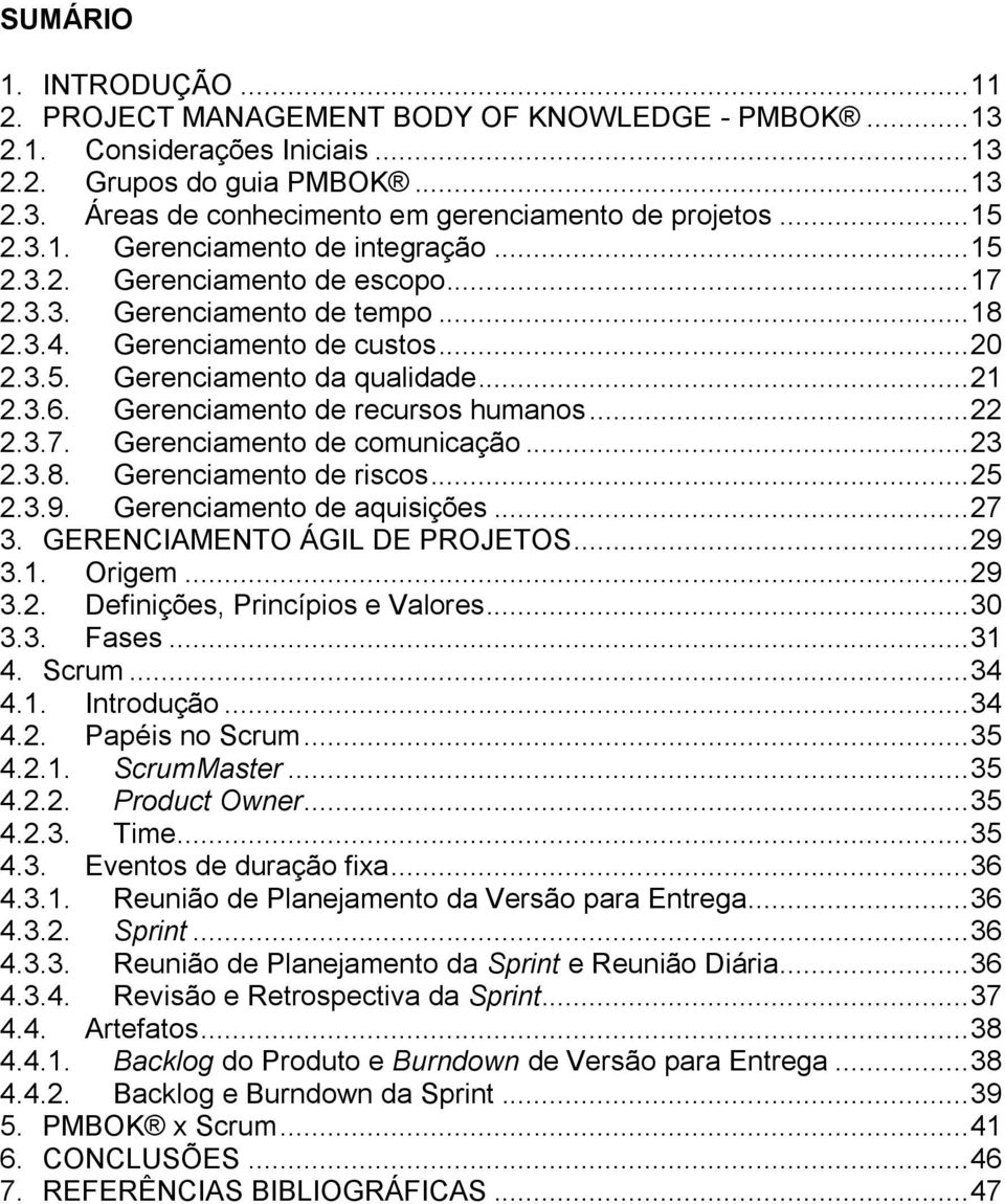 3.6. Gerenciamento de recursos humanos... 22 2.3.7. Gerenciamento de comunicação... 23 2.3.8. Gerenciamento de riscos... 25 2.3.9. Gerenciamento de aquisições... 27 3. GERENCIAMENTO ÁGIL DE PROJETOS.