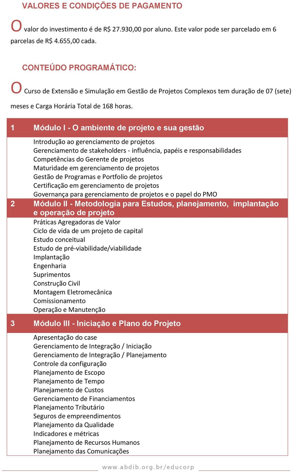 1 Módulo I - O ambiente de projeto e sua gestão Introdução ao gerenciamento de projetos Gerenciamento de stakeholders - influência, papéis e responsabilidades Competências do Gerente de projetos