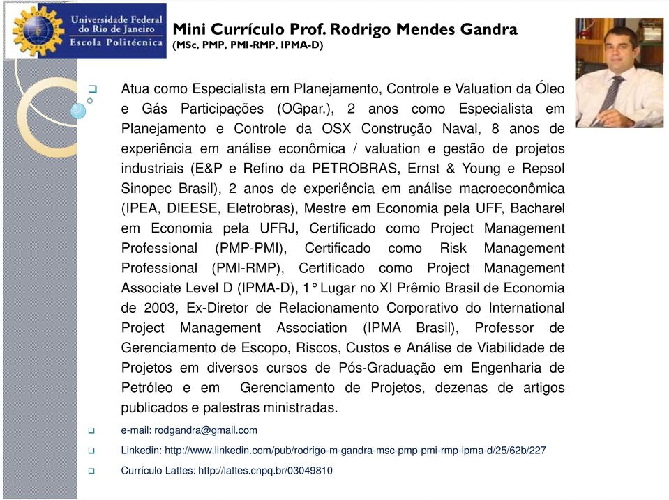 Ernst & Young e Repsol Sinopec Brasil), 2 anos de experiência em análise macroeconômica (IPEA, DIEESE, Eletrobras), Mestre em Economia pela UFF, Bacharel em Economia pela UFRJ, Certificado como