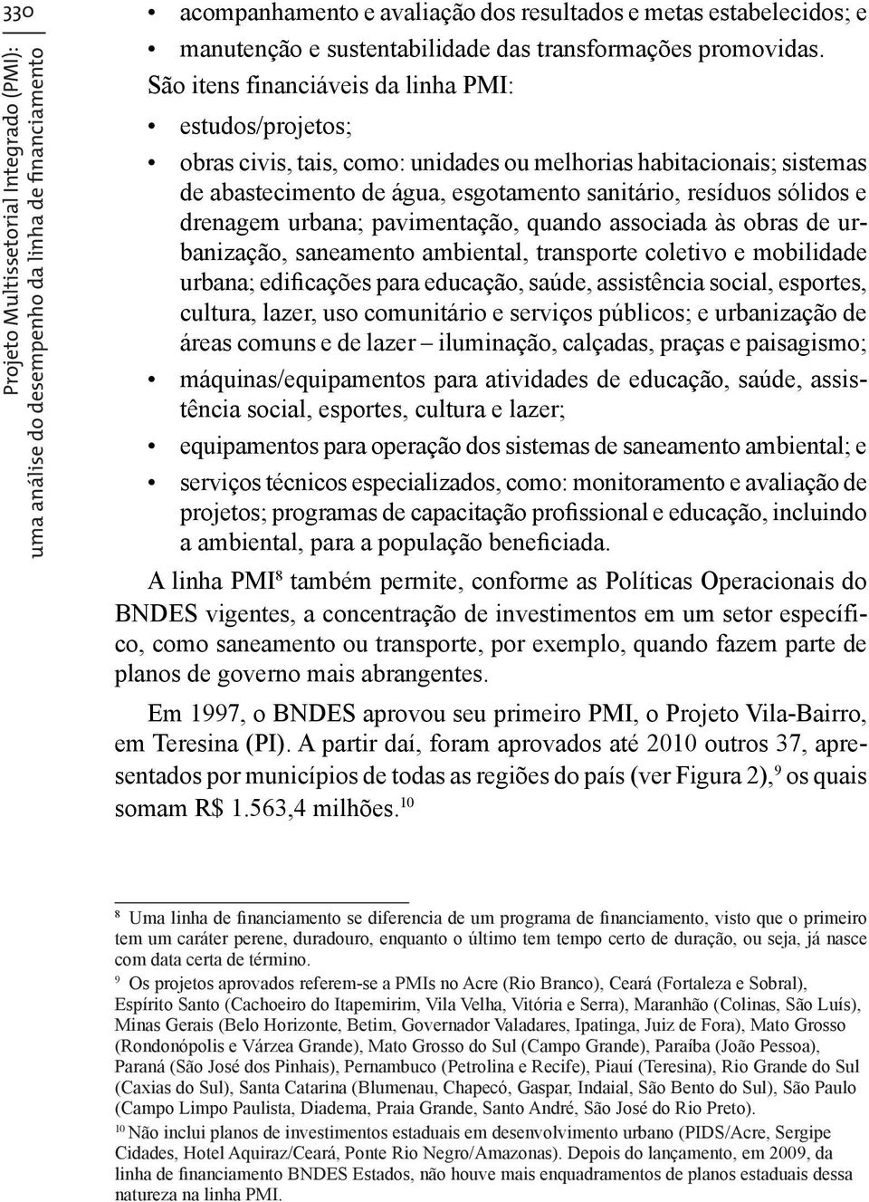 drenagem urbana; pavimentação, quando associada às obras de urbanização, saneamento ambiental, transporte coletivo e mobilidade urbana; edificações para educação, saúde, assistência social, esportes,