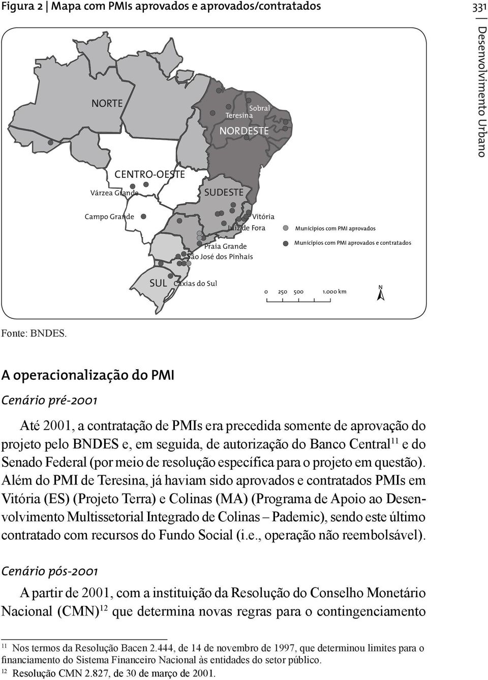 A operacionalização do PMI Cenário pré-2001 Até 2001, a contratação de PMIs era precedida somente de aprovação do projeto pelo BNDES e, em seguida, de autorização do Banco Central 11 e do Senado