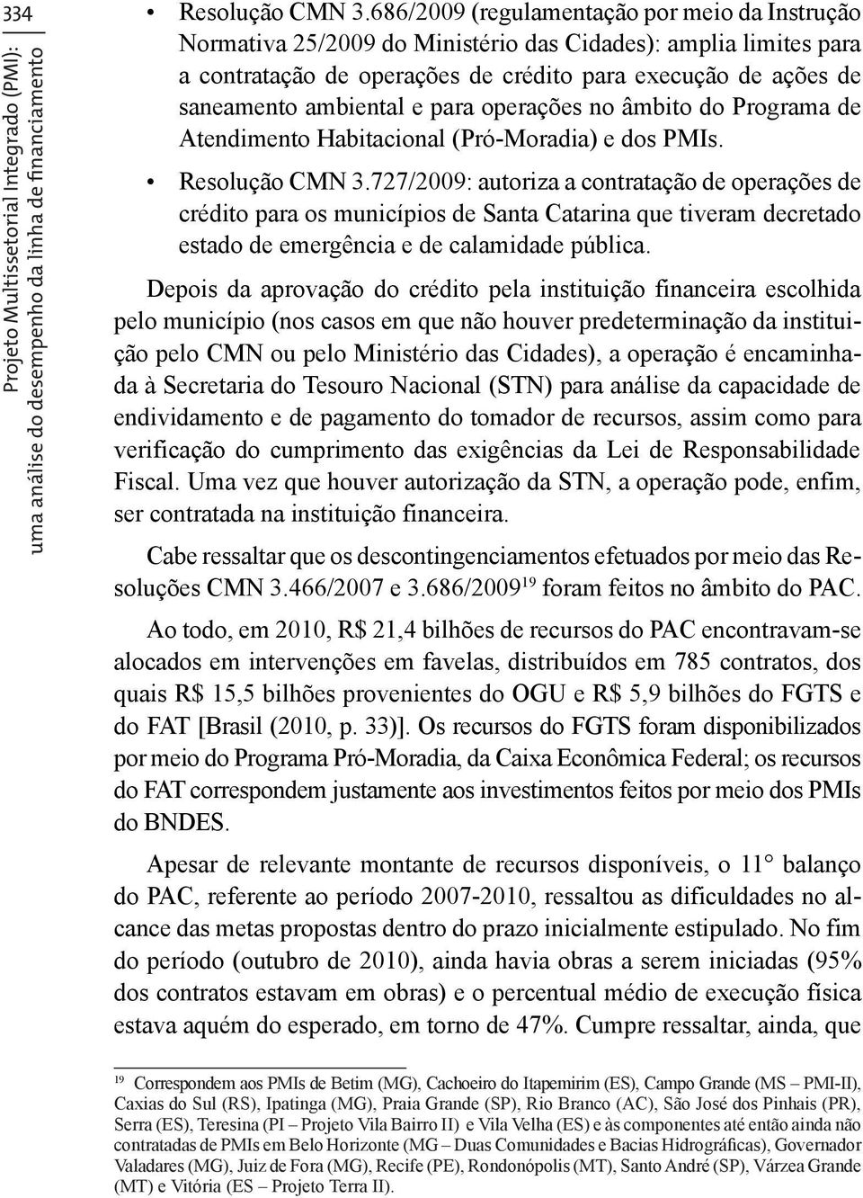 para operações no âmbito do Programa de Atendimento Habitacional (Pró-Moradia) e dos PMIs. uma análise do desempenho da linha de financiamento Resolução CMN 3.