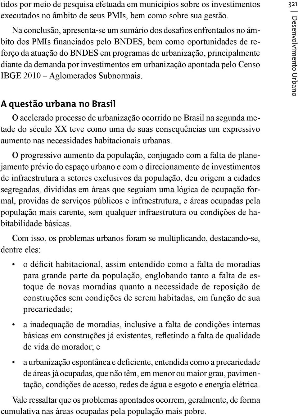 principalmente diante da demanda por investimentos em urbanização apontada pelo Censo IBGE 2010 Aglomerados Subnormais.