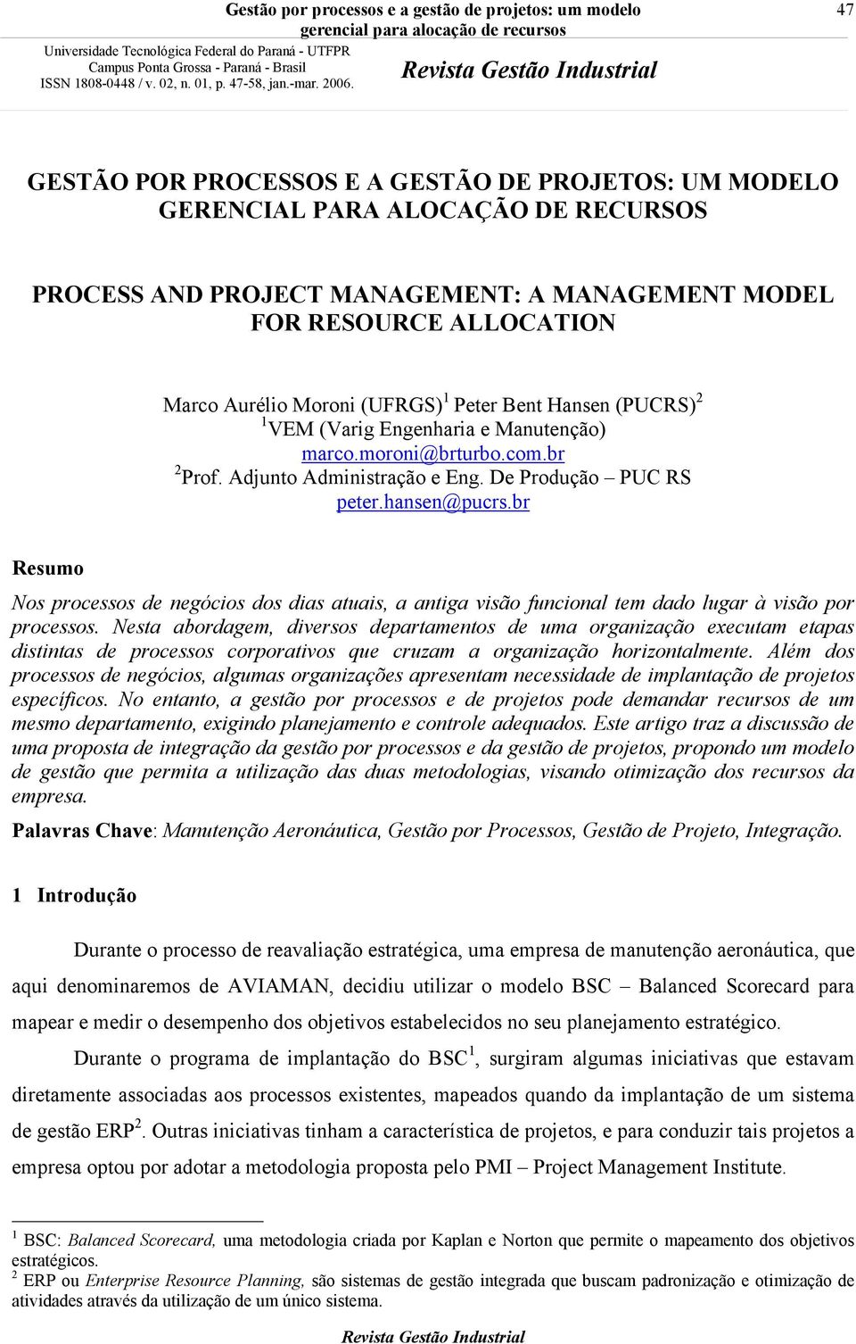 PROJECT MANAGEMENT: A MANAGEMENT MODEL FOR RESOURCE ALLOCATION Marco Aurélio Moroni (UFRGS) 1 Peter Bent Hansen (PUCRS) 2 1 VEM (Varig Engenharia e Manutenção) marco.moroni@brturbo.com.br 2 Prof.