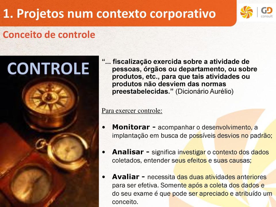 (Dicionário Aurélio) Para exercer controle: Monitorar - acompanhar o desenvolvimento, a implantação em busca de possíveis desvios no padrão; Analisar - significa