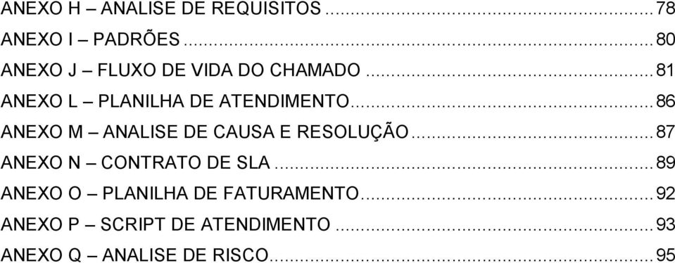 .. 86 ANEXO M ANALISE DE CAUSA E RESOLUÇÃO... 87 ANEXO N CONTRATO DE SLA.