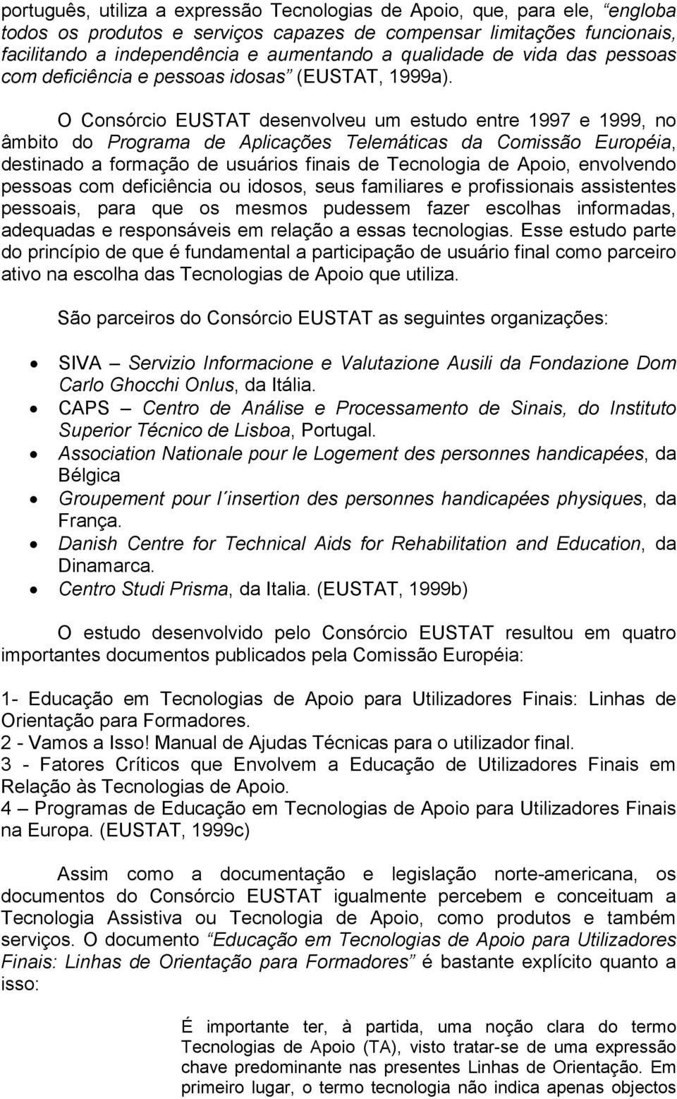 O Consórcio EUSTAT desenvolveu um estudo entre 1997 e 1999, no âmbito do Programa de Aplicações Telemáticas da Comissão Européia, destinado a formação de usuários finais de Tecnologia de Apoio,