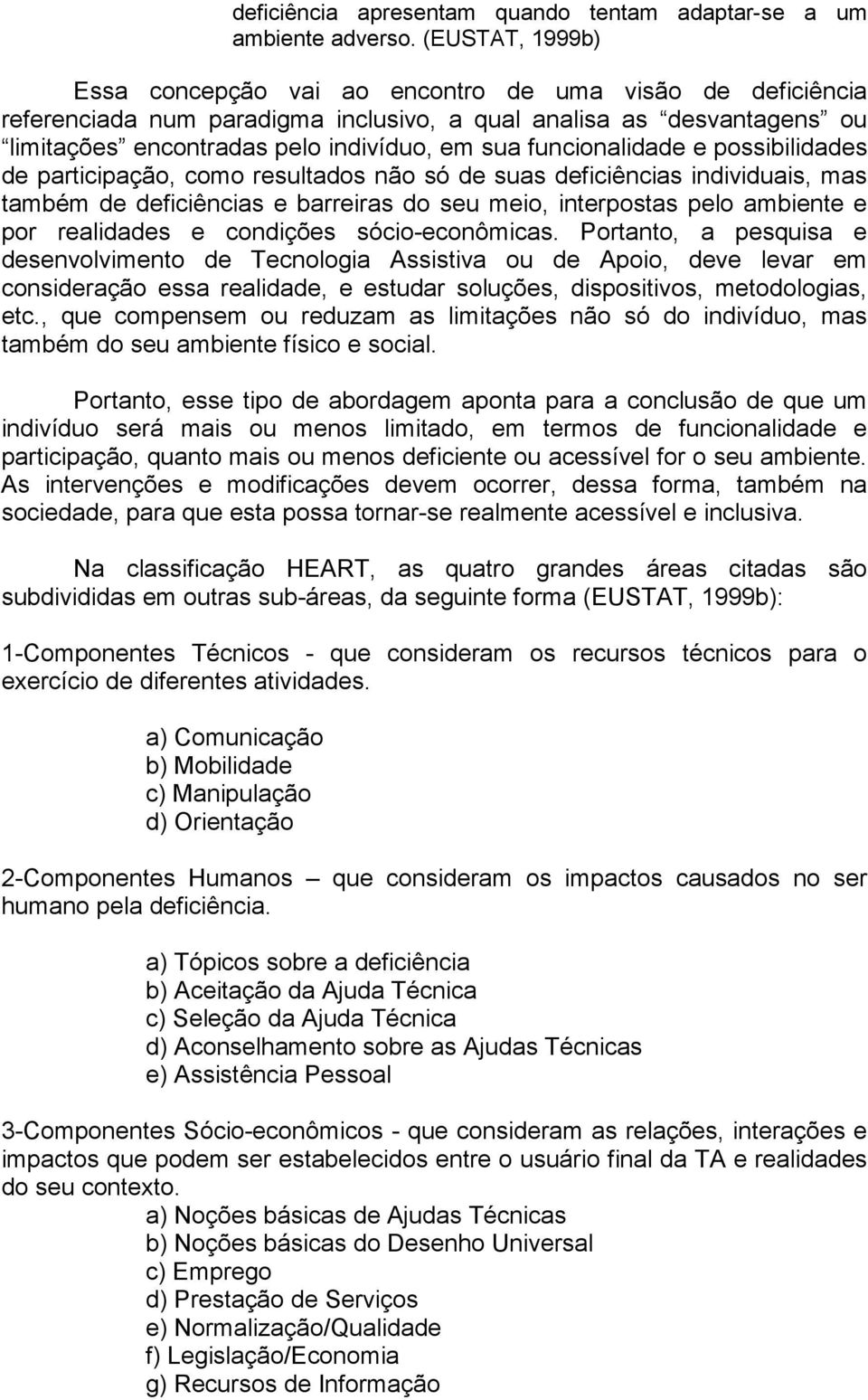 funcionalidade e possibilidades de participação, como resultados não só de suas deficiências individuais, mas também de deficiências e barreiras do seu meio, interpostas pelo ambiente e por