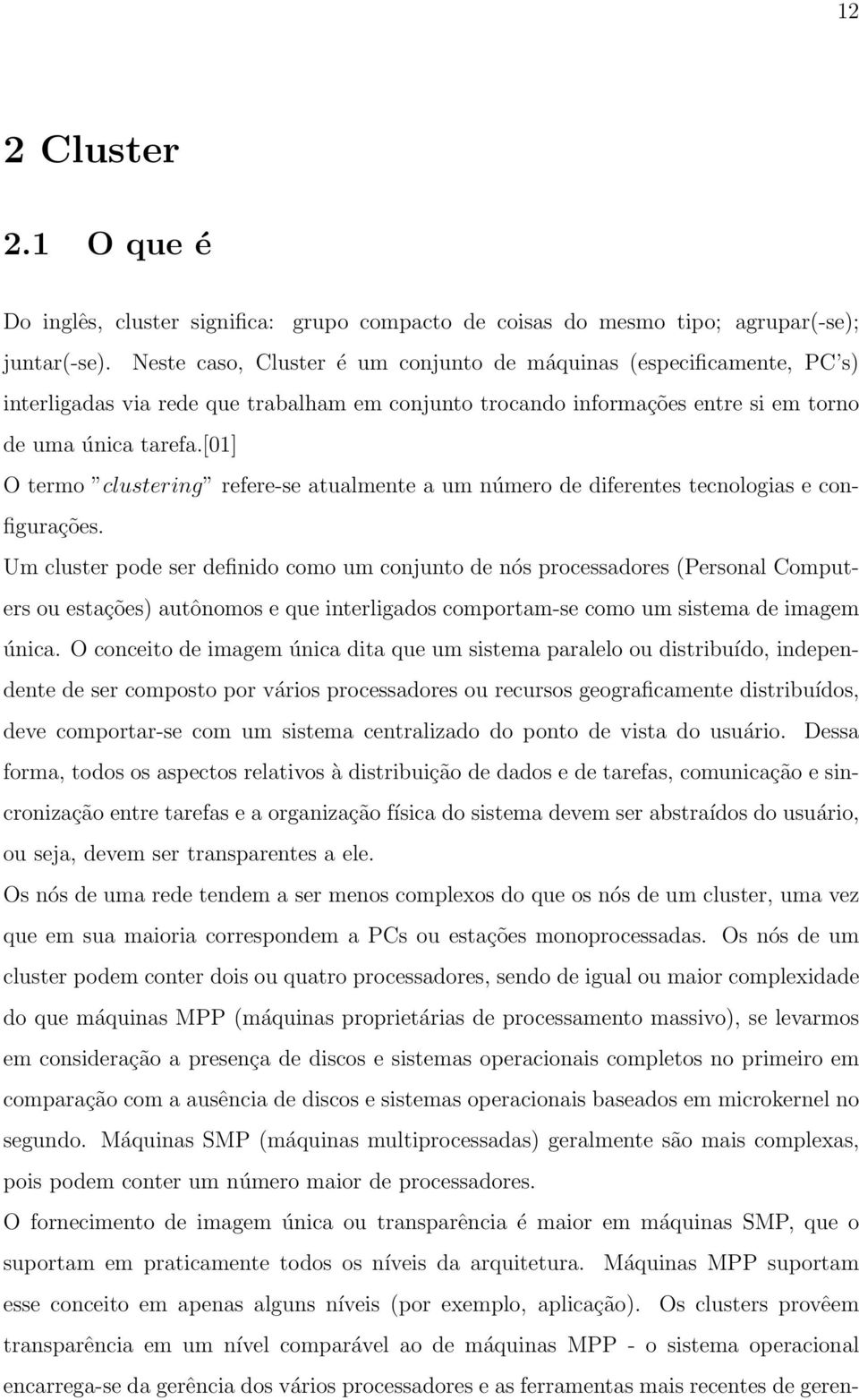 [01] O termo clustering refere-se atualmente a um número de diferentes tecnologias e configurações.