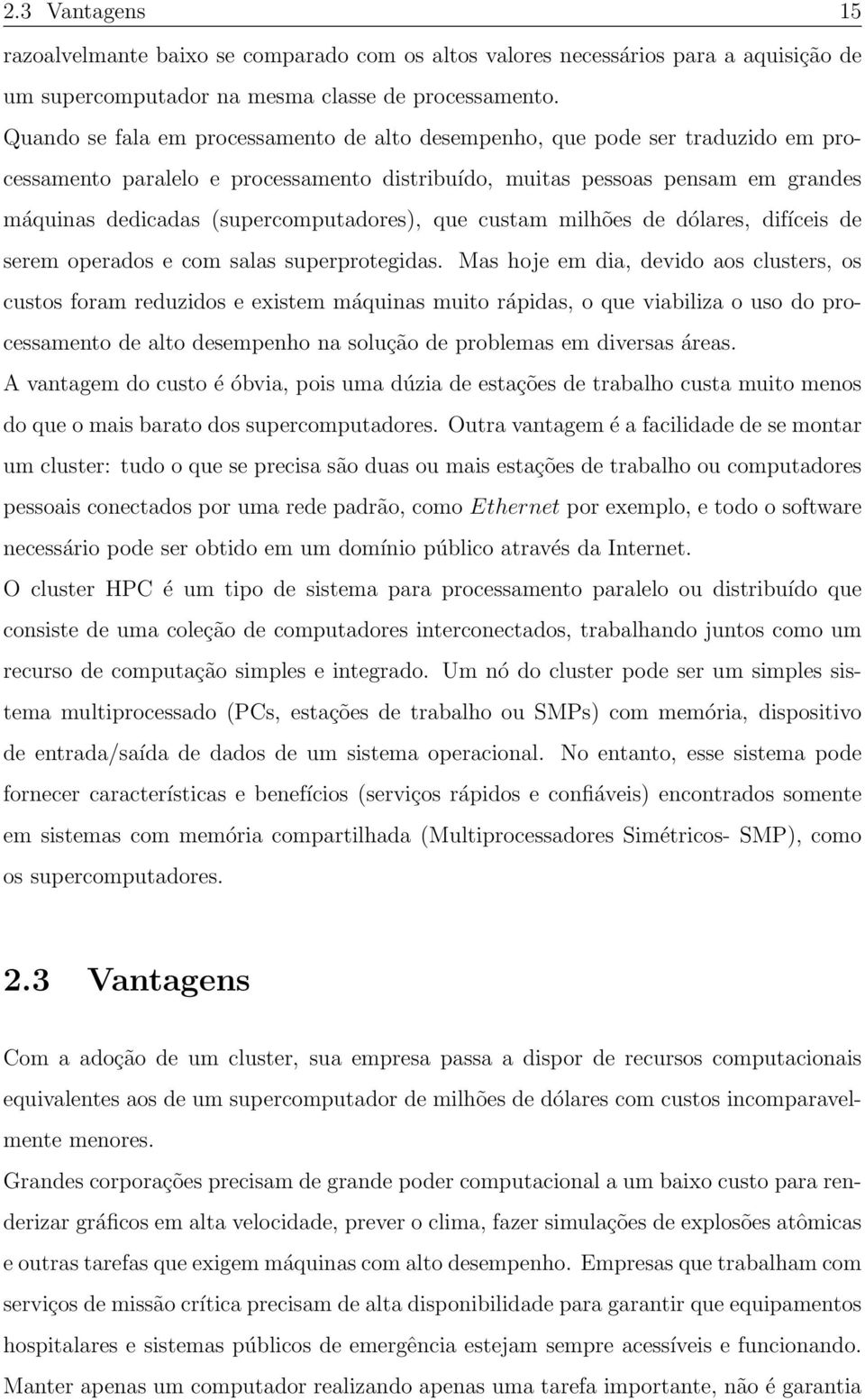 (supercomputadores), que custam milhões de dólares, difíceis de serem operados e com salas superprotegidas.