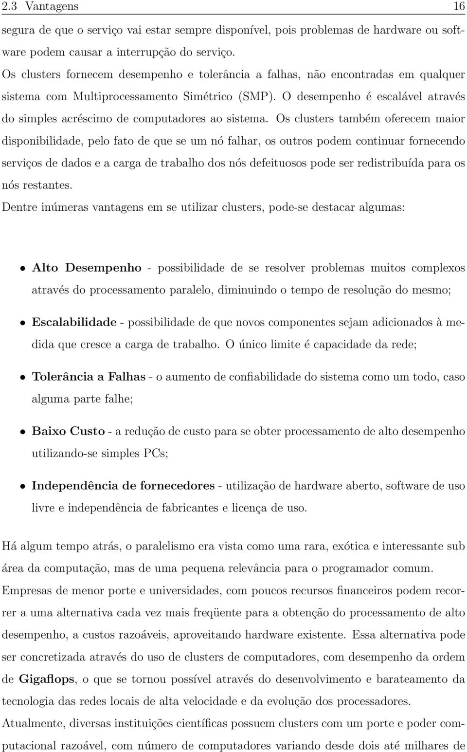 O desempenho é escalável através do simples acréscimo de computadores ao sistema.