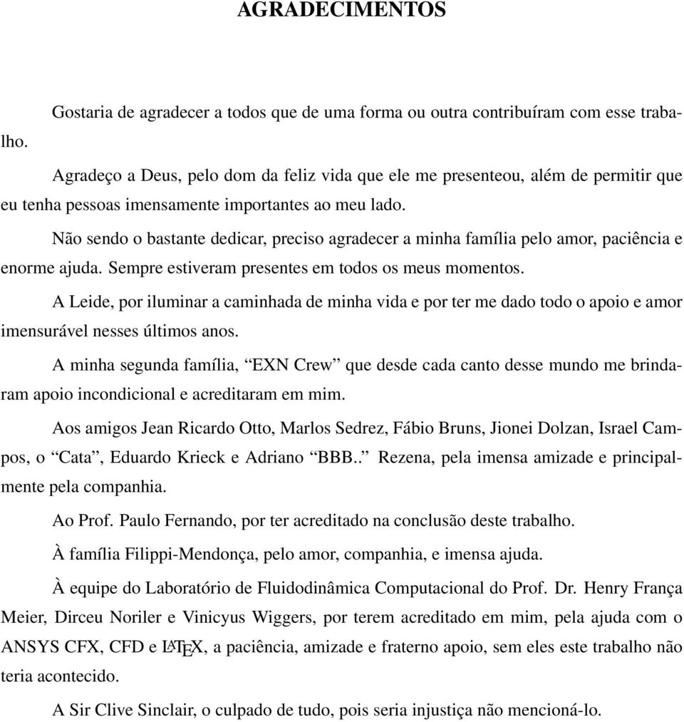 Não sendo o bastante dedicar, preciso agradecer a minha família pelo amor, paciência e enorme ajuda. Sempre estiveram presentes em todos os meus momentos.