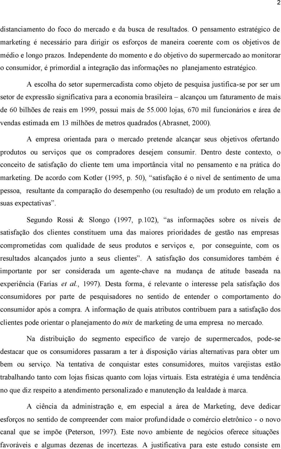 A escolha do setor supermercadista como objeto de pesquisa justifica-se por ser um setor de expressão significativa para a economia brasileira alcançou um faturamento de mais de 60 bilhões de reais