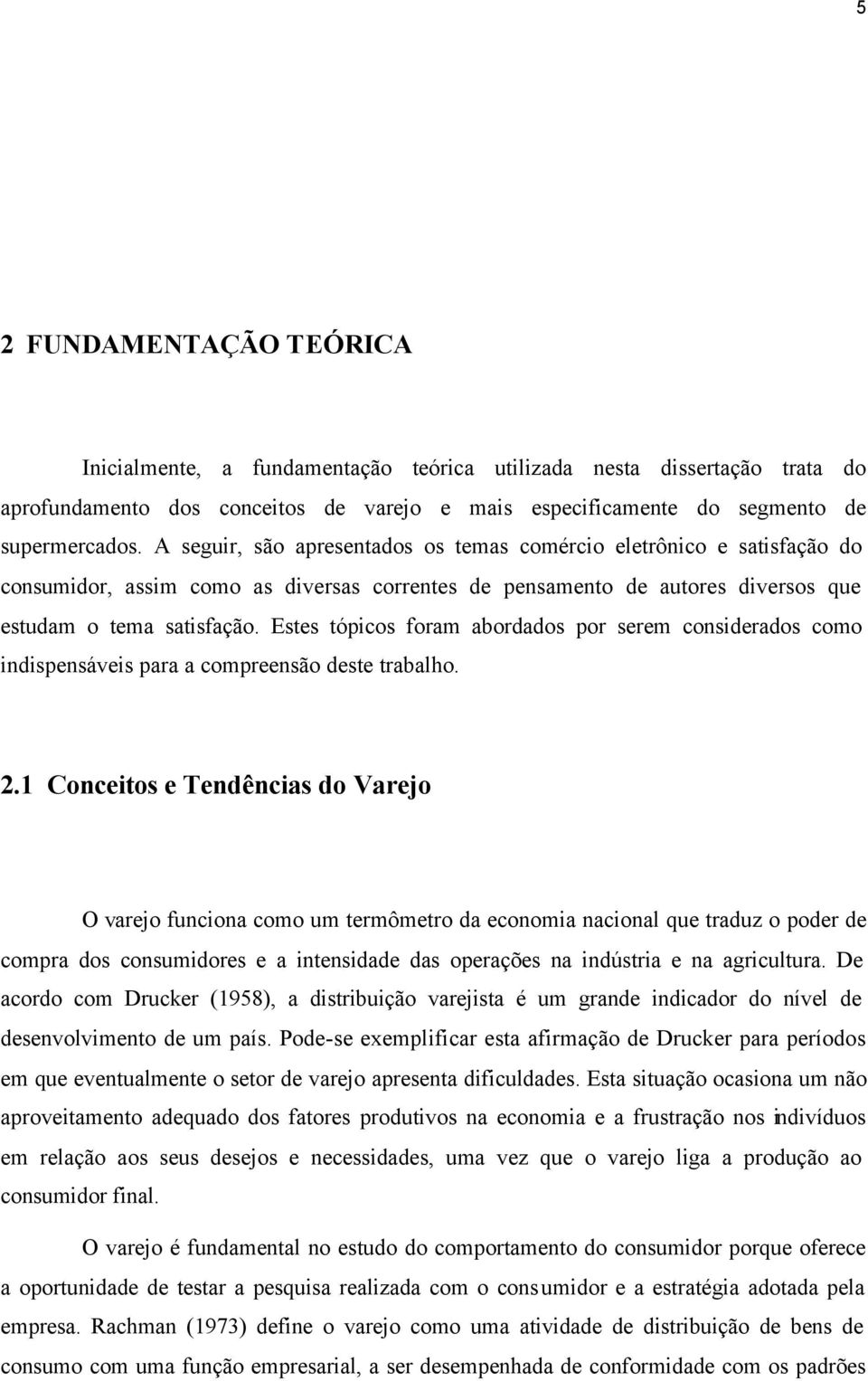 Estes tópicos foram abordados por serem considerados como indispensáveis para a compreensão deste trabalho. 2.