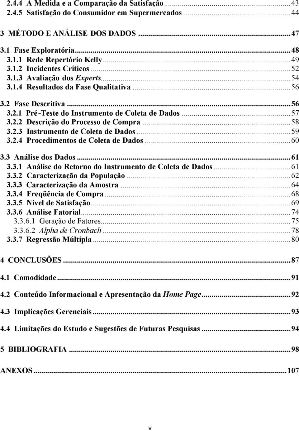 ..58 3.2.3 Instrumento de Coleta de Dados...59 3.2.4 Procedimentos de Coleta de Dados...60 3.3 Análise dos Dados...61 3.3.1 Análise do Retorno do Instrumento de Coleta de Dados...61 3.3.2 Caracterização da População.