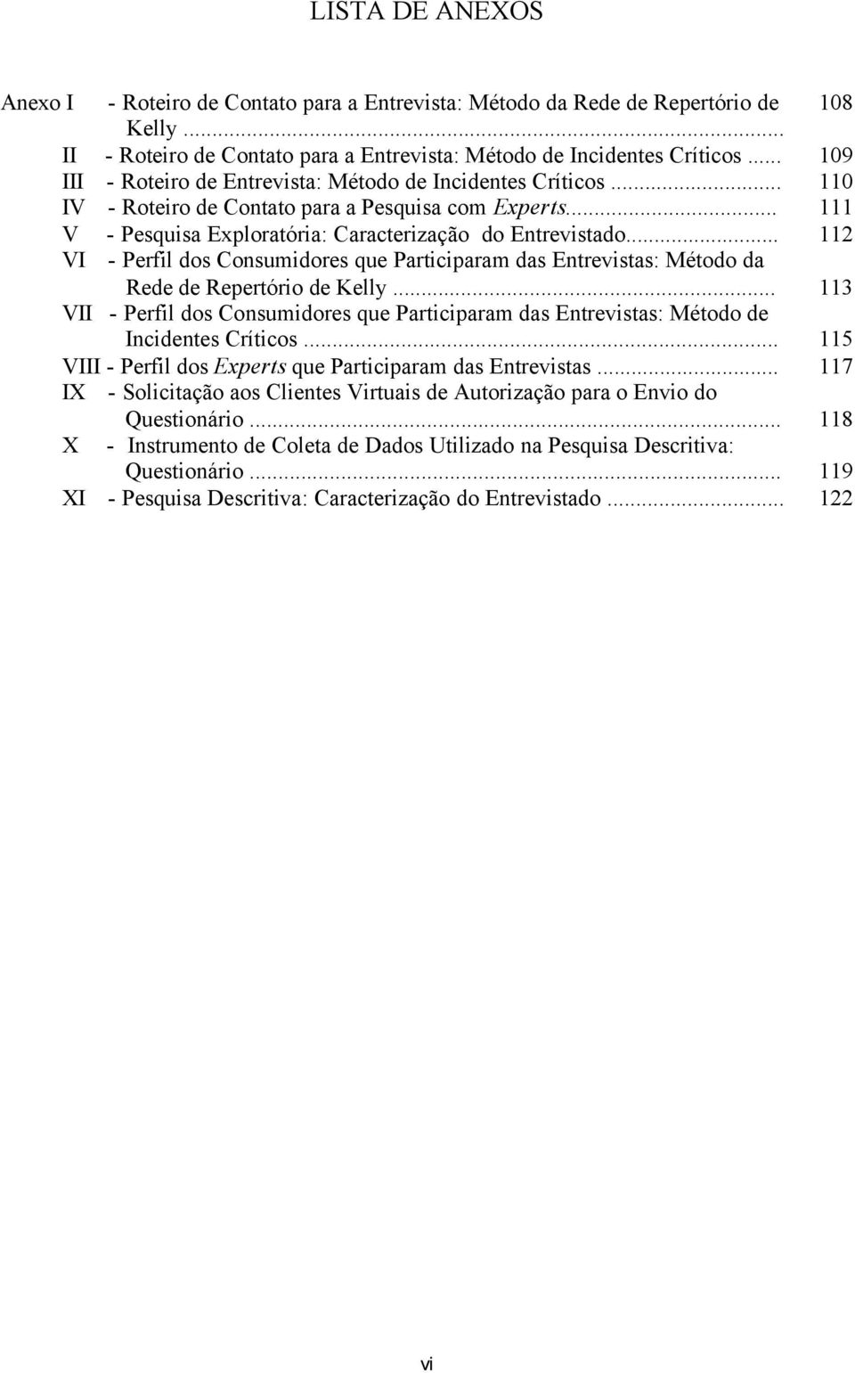 .. 112 VI - Perfil dos Consumidores que Participaram das Entrevistas: Método da Rede de Repertório de Kelly.