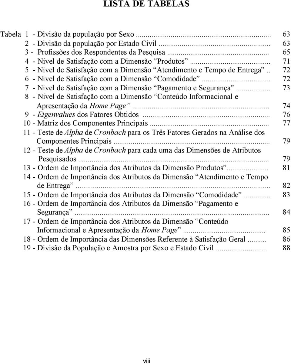 .. 72 7 - Nível de Satisfação com a Dimensão Pagamento e Segurança... 73 8 - Nível de Satisfação com a Dimensão Conteúdo Informacional e Apresentação da Home Page.