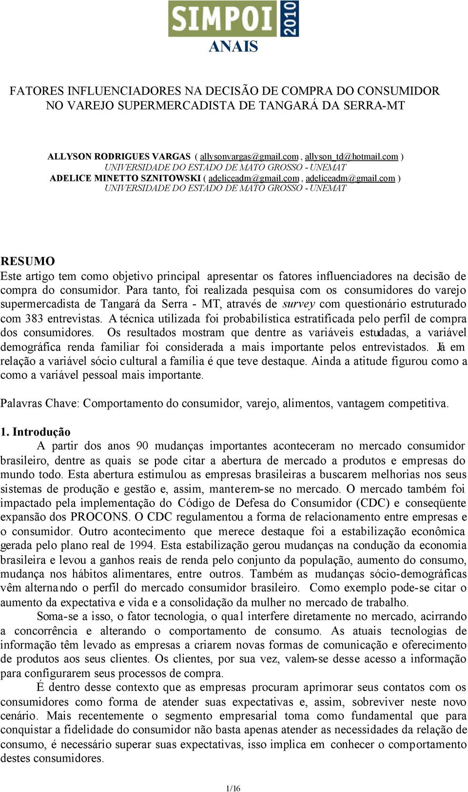 com ) UNIVERSIDADE DO ESTADO DE MATO GROSSO - UNEMAT RESUMO Este artigo tem como objetivo principal apresentar os fatores influenciadores na decisão de compra do consumidor.