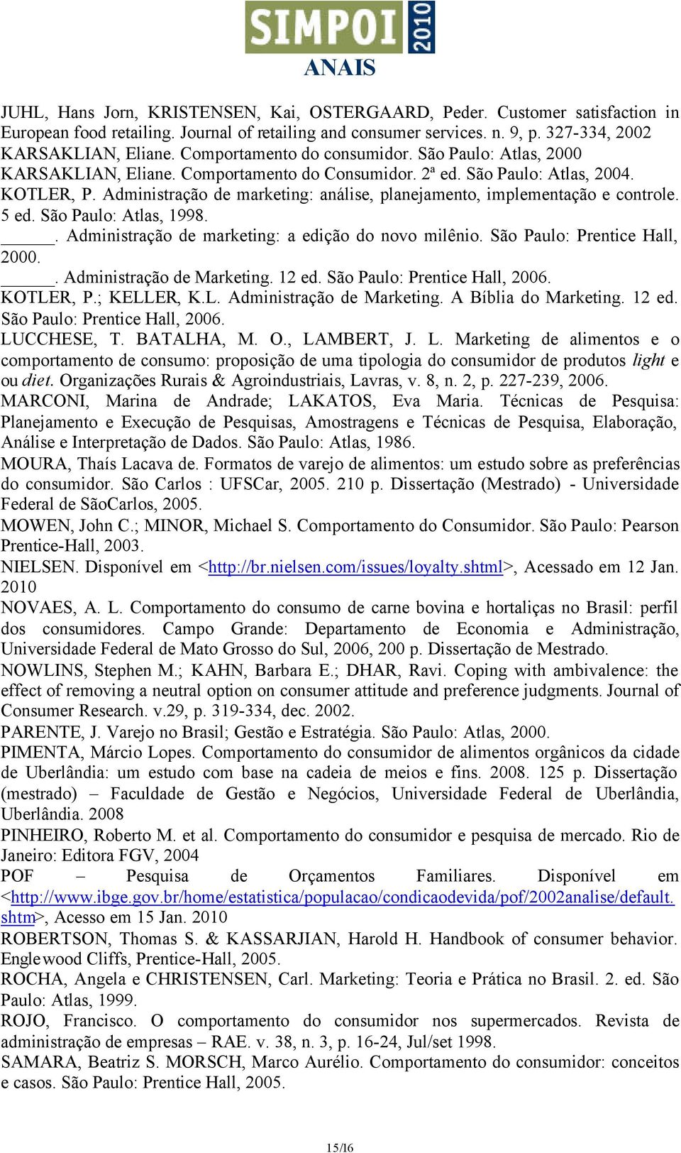 Administração de marketing: análise, planejamento, implementação e controle. 5 ed. São Paulo: Atlas, 1998.. Administração de marketing: a edição do novo milênio. São Paulo: Prentice Hall, 2000.