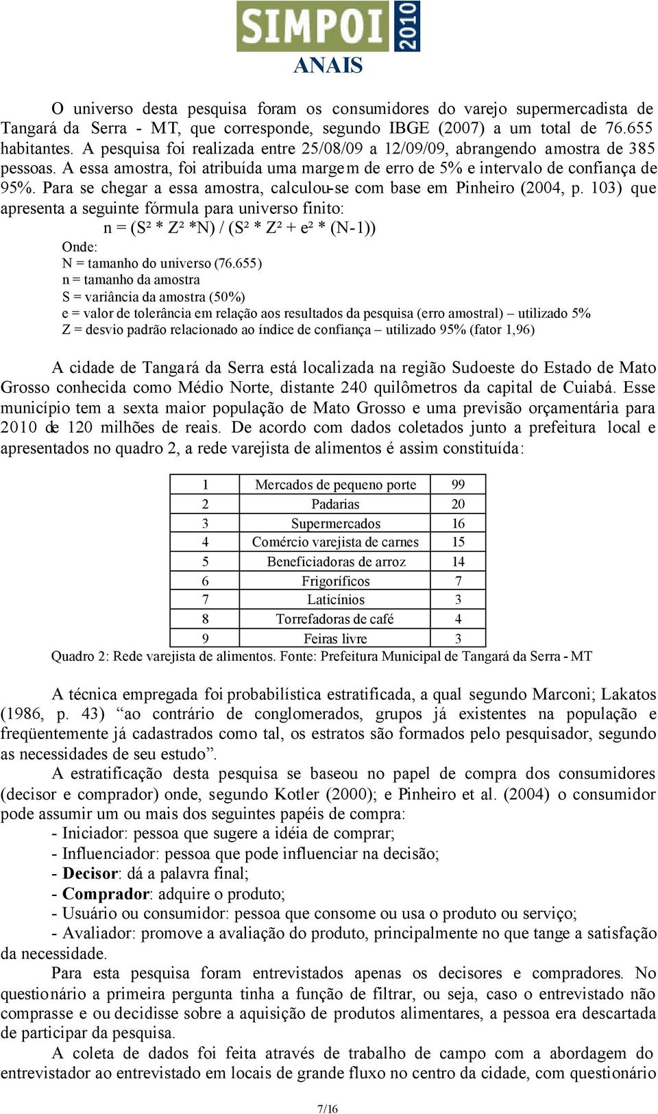 Para se chegar a essa amostra, calculou-se com base em Pinheiro (2004, p.