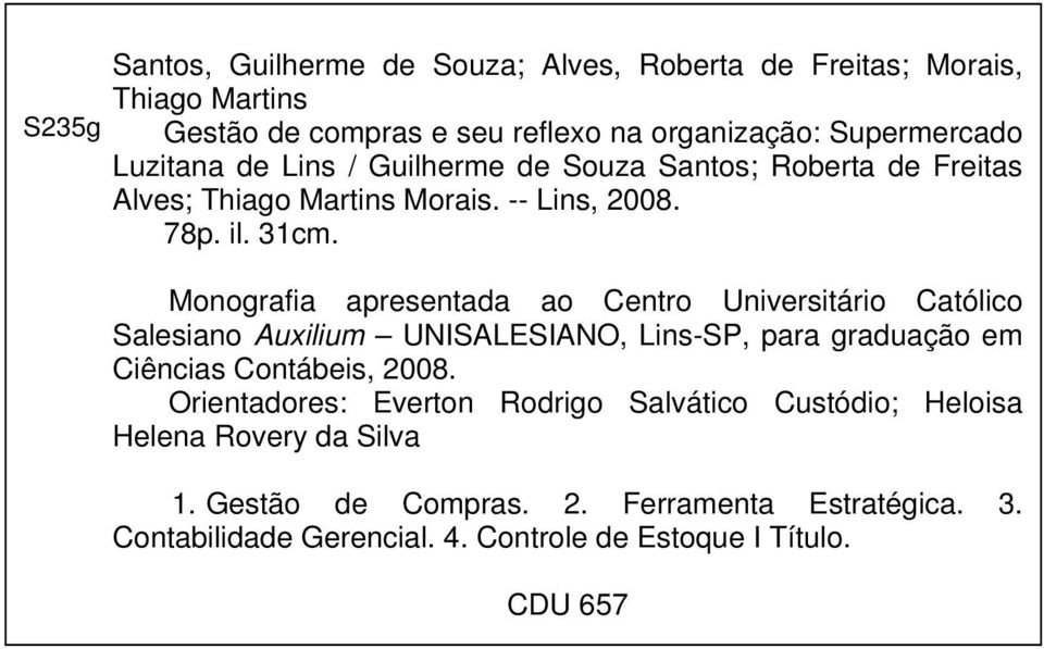 Monografia apresentada ao Centro Universitário Católico Salesiano Auxilium UNISALESIANO, Lins-SP, para graduação em Ciências Contábeis, 2008.