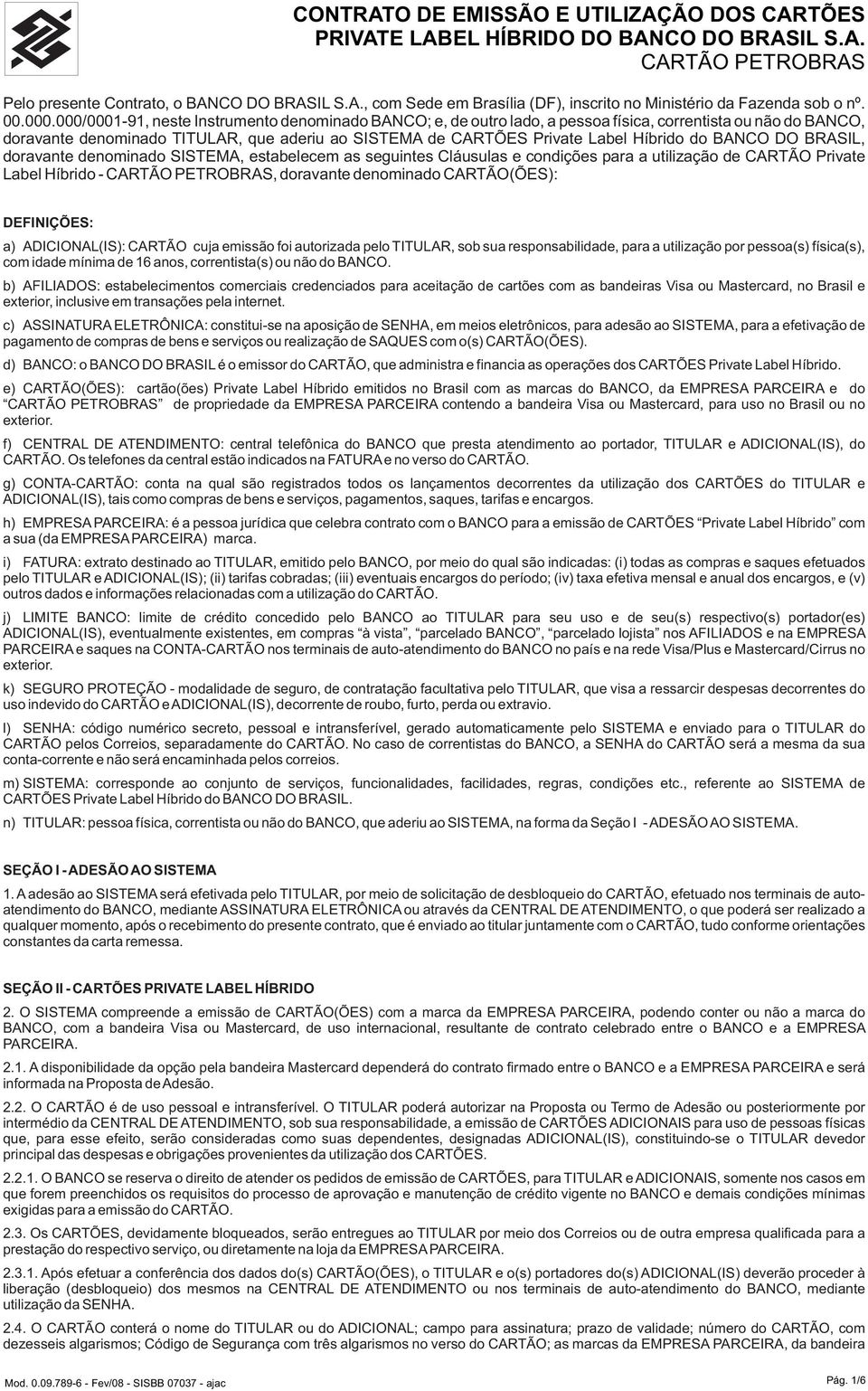 000/0001-91, neste Instrumento denominado BANCO; e, de outro lado, a pessoa física, correntista ou não do BANCO, doravante denominado TITULAR, que aderiu ao SISTEMA de CARTÕES Private Label Híbrido