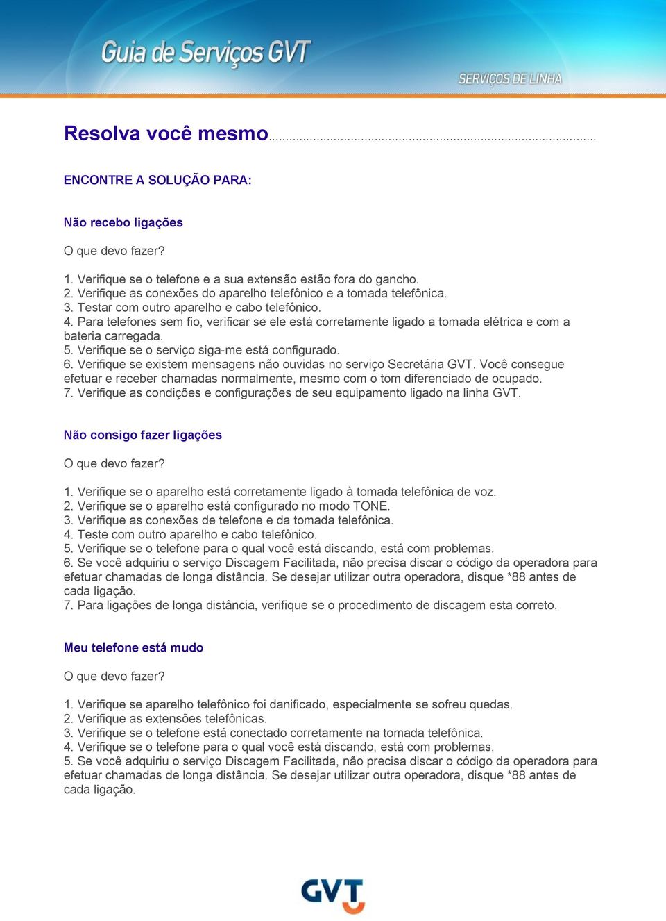 Para telefones sem fio, verificar se ele está corretamente ligado a tomada elétrica e com a bateria carregada. 5. Verifique se o serviço siga-me está configurado. 6.