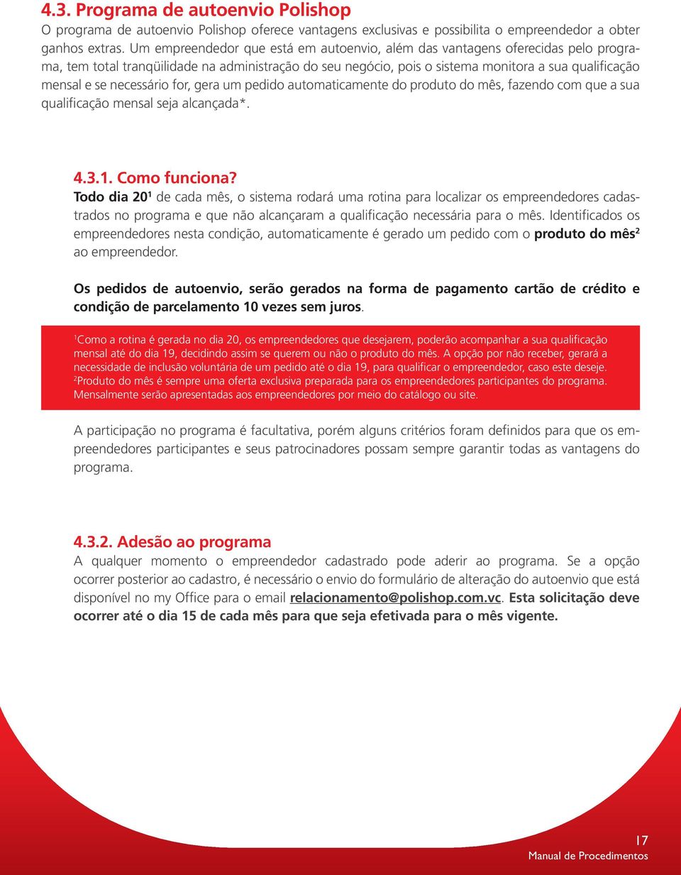 necessário for, gera um pedido automaticamente do produto do mês, fazendo com que a sua qualificação mensal seja alcançada*. 4.3.1. Como funciona?