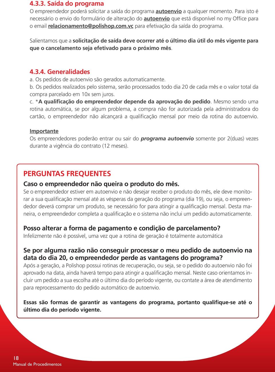 Salientamos que a solicitação de saída deve ocorrer até o último dia útil do mês vigente para que o cancelamento seja efetivado para o próximo mês. 4.3.4. Generalidades a.