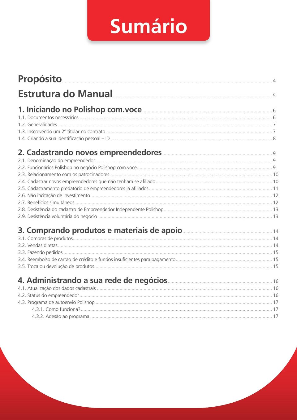 Cadastrar novos empreendedores que não tenham se afiliado... 10 2.5. Cadastramento predatório de empreendedores já afiliados... 11 2.6. Não incitação de investimento... 12 2.7. Benefícios simultâneos.