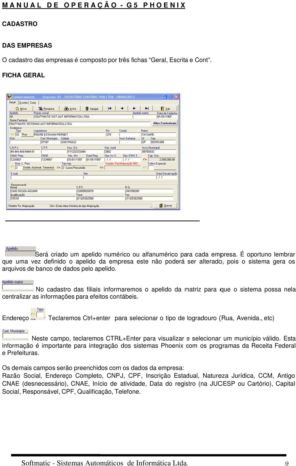 É oportuno lembrar que uma vez definido o apelido da empresa este não poderá ser alterado, pois o sistema gera os arquivos de banco de dados pelo apelido.