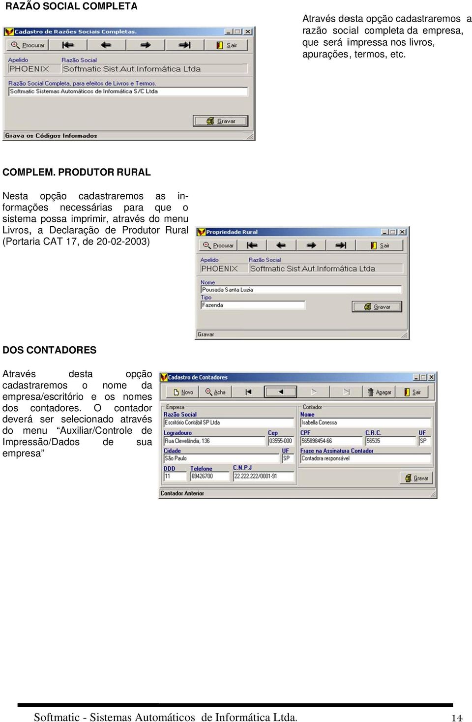 PRODUTOR RURAL Nesta opção cadastraremos as in- que o formações necessárias para sistema possa imprimir, através do menu Livros, a