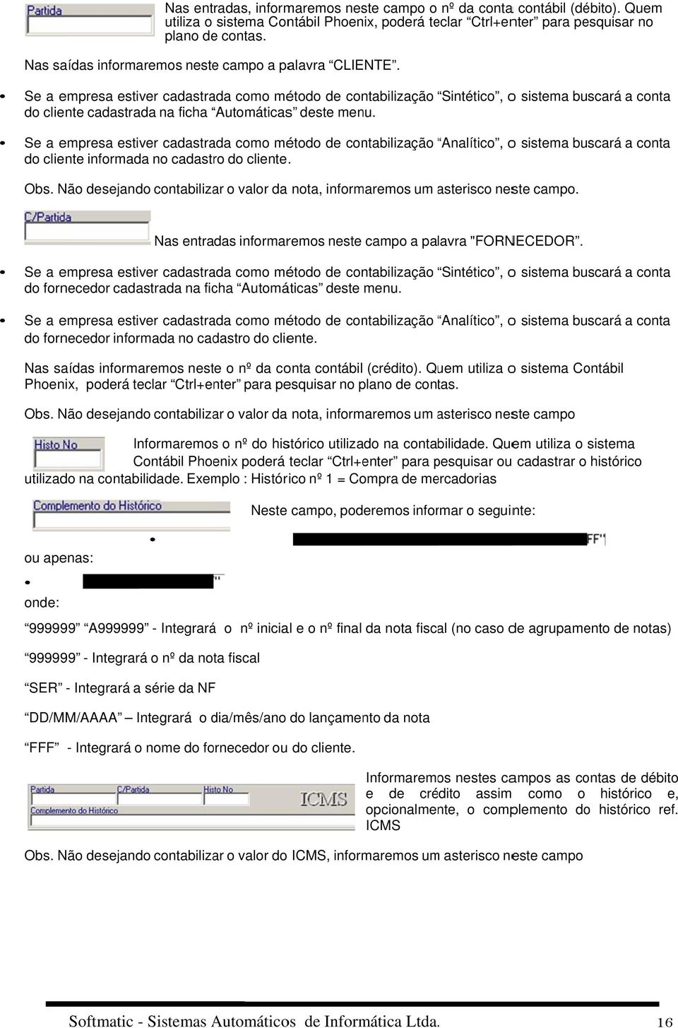 Se a empresa estiver cadastrada como método de contabilização Sintético, o sistema buscará a conta do cliente cadastrada na ficha Automáticas s deste menu.