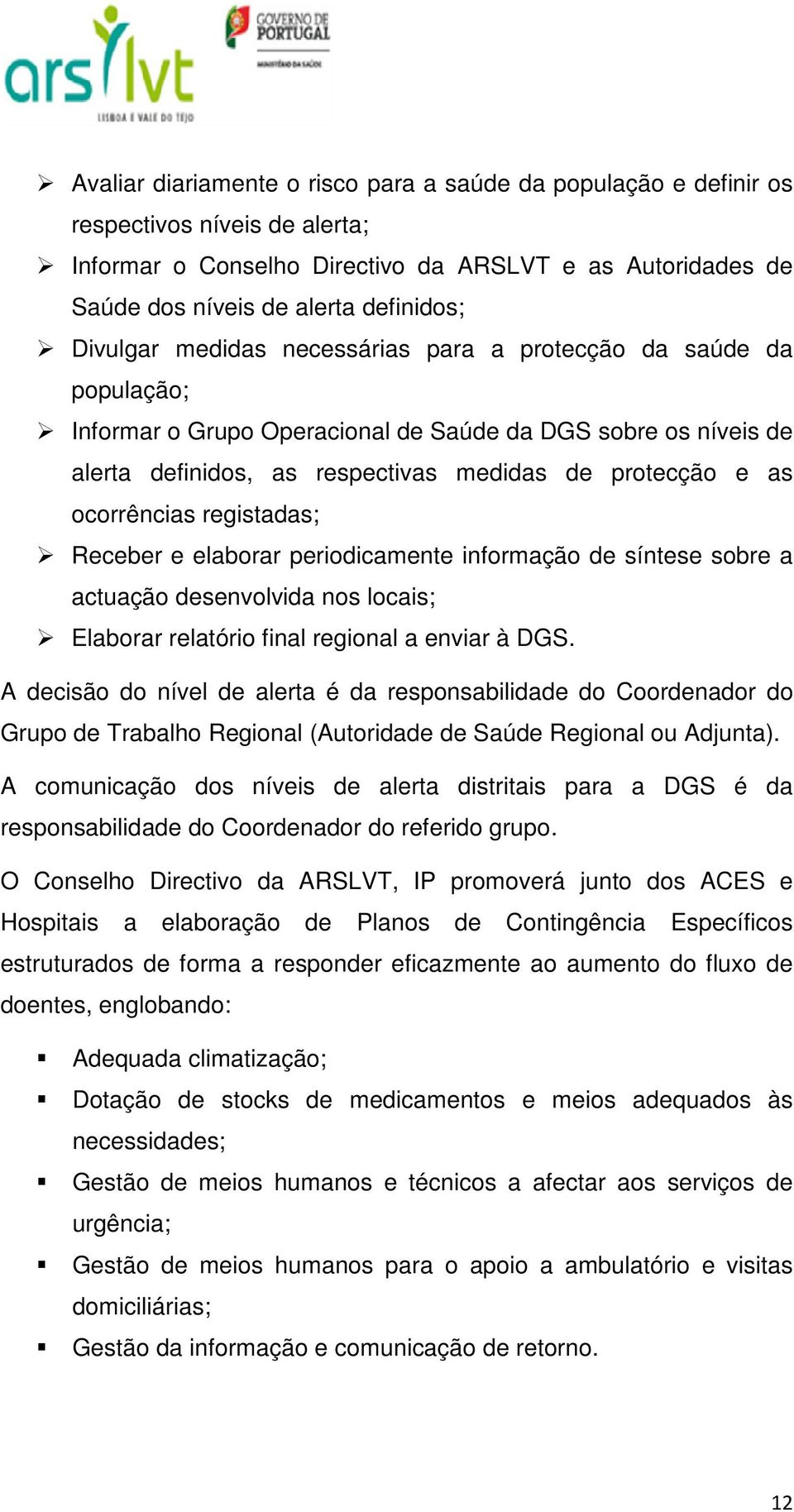 ocorrências registadas; Receber e elaborar periodicamente informação de síntese sobre a actuação desenvolvida nos locais; Elaborar relatório final regional a enviar à DGS.