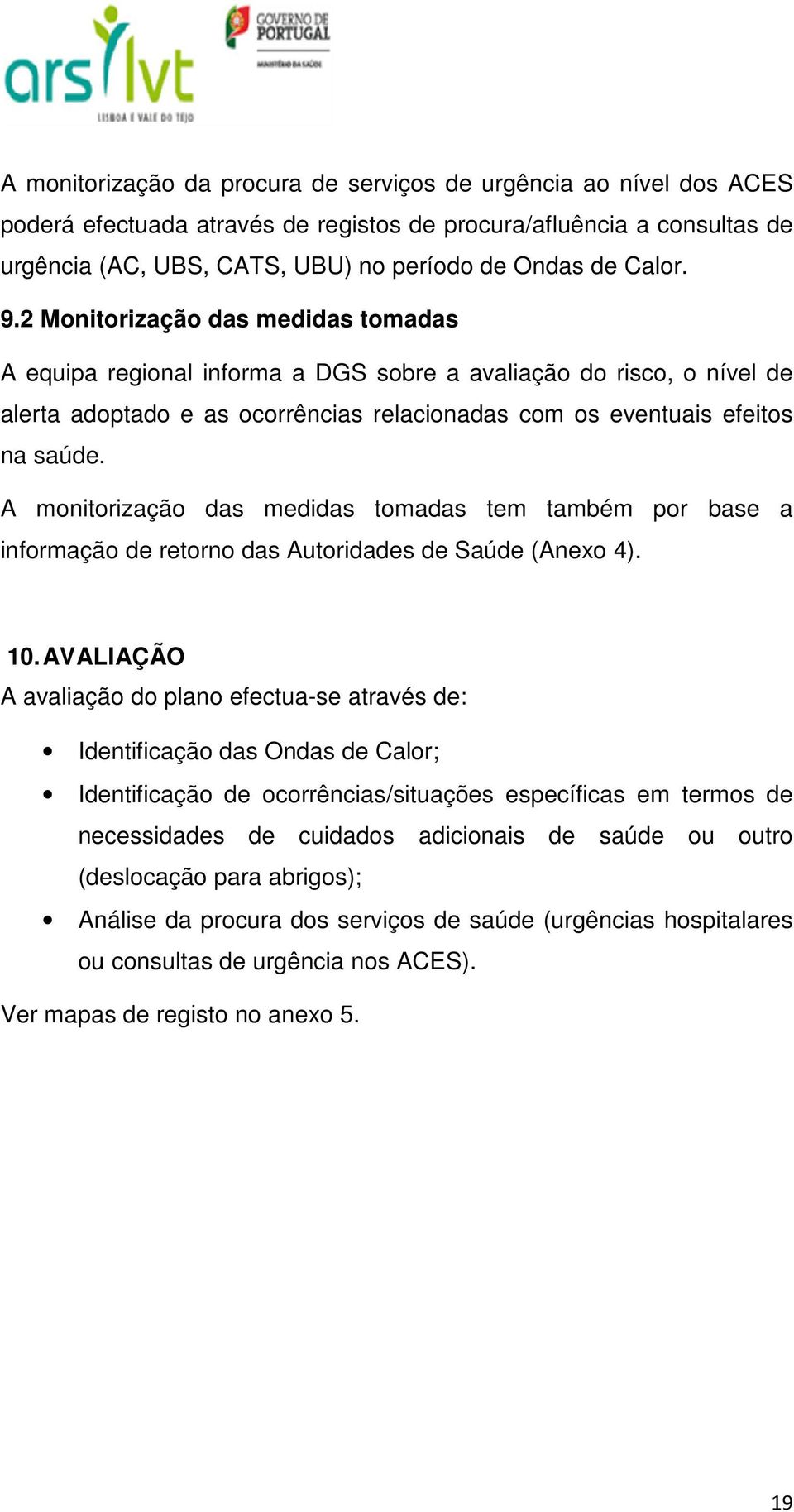 A monitorização das medidas tomadas tem também por base a informação de retorno das Autoridades de Saúde (Anexo 4). 10.