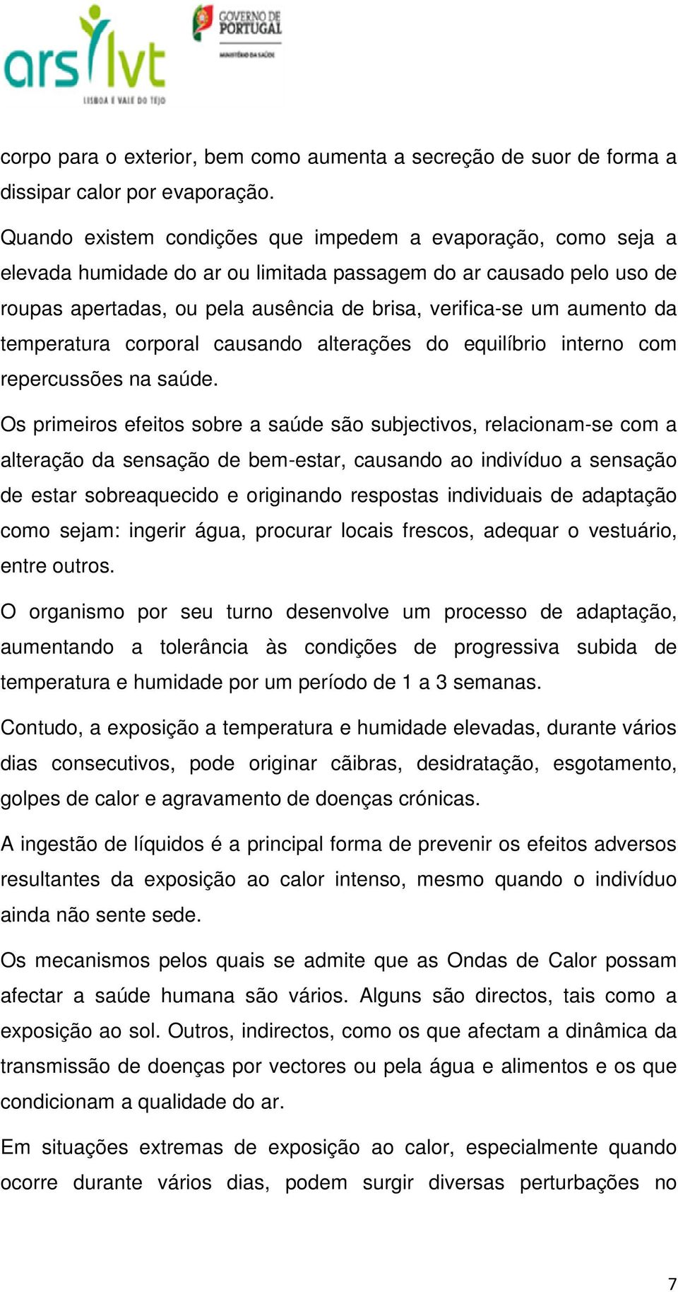 aumento da temperatura corporal causando alterações do equilíbrio interno com repercussões na saúde.