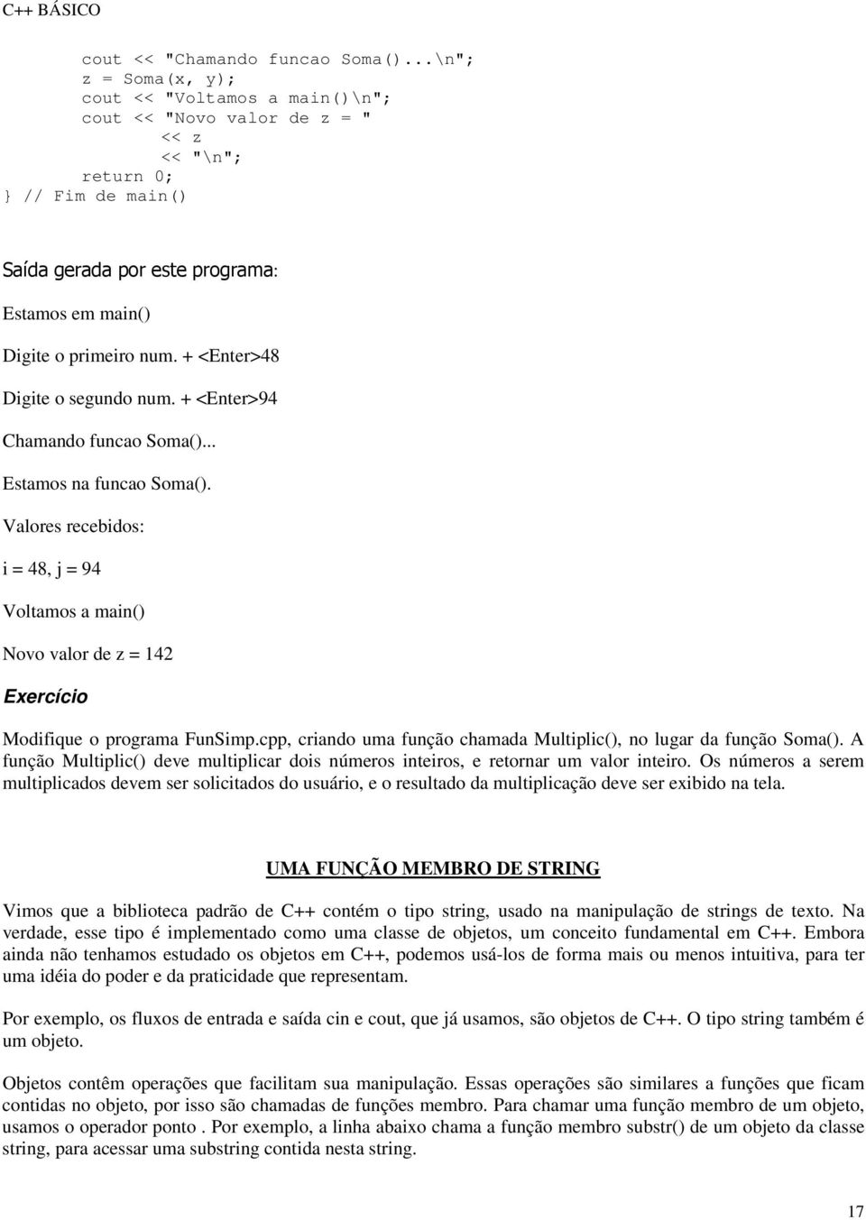 Valores recebidos: i = 48, j = 94 Voltamos a main() Novo valor de z = 142 Modifique o programa FunSimp.cpp, criando uma função chamada Multiplic(), no lugar da função Soma().