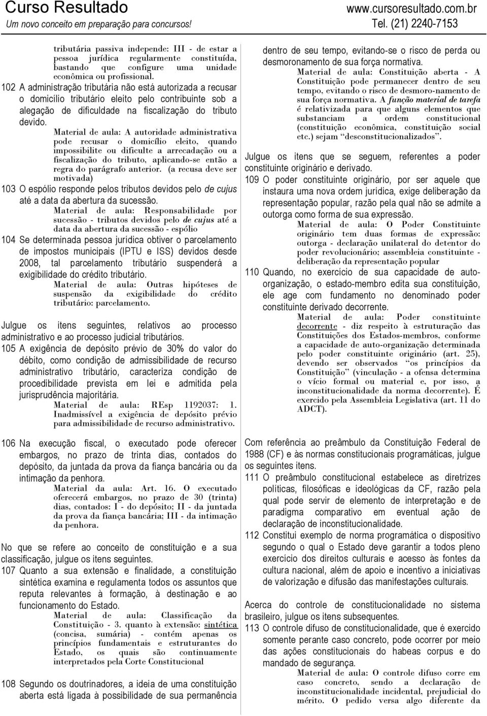 Material de aula: A autoridade administrativa pode recusar o domicílio eleito, quando impossibilite ou dificulte a arrecadação ou a fiscalização do tributo, aplicando-se então a regra do parágrafo