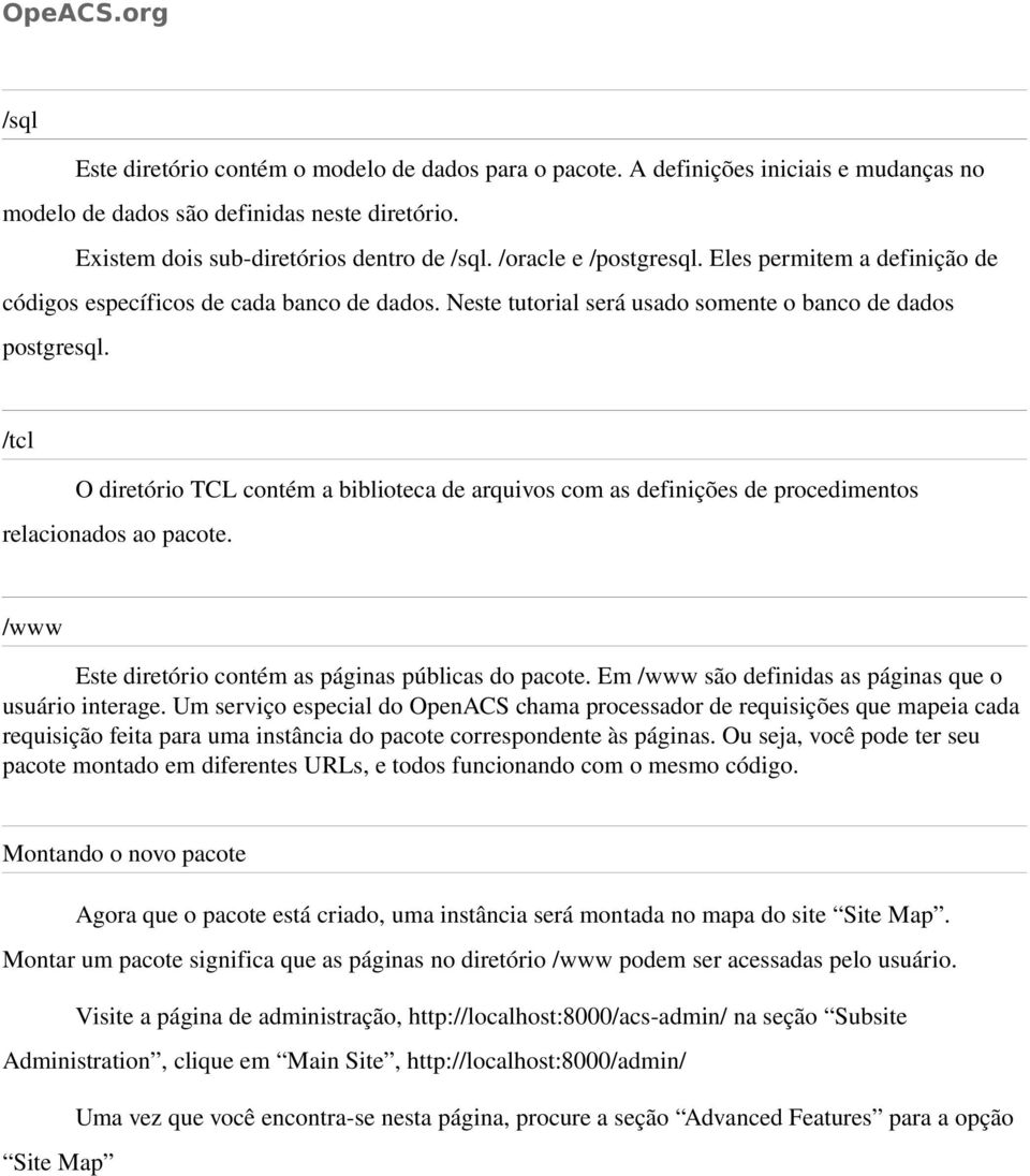 /tcl O diretório TCL contém a biblioteca de arquivos com as definições de procedimentos relacionados ao pacote. /www Este diretório contém as páginas públicas do pacote.