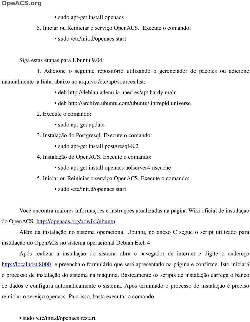 es/apt hardy main deb http://archive.ubuntu.com/ubuntu/ intrepid universe 2. Execute o comando: sudo apt get update 3. Instalação do Postgresql. Execute o comando: sudo apt get install postgresql 8.