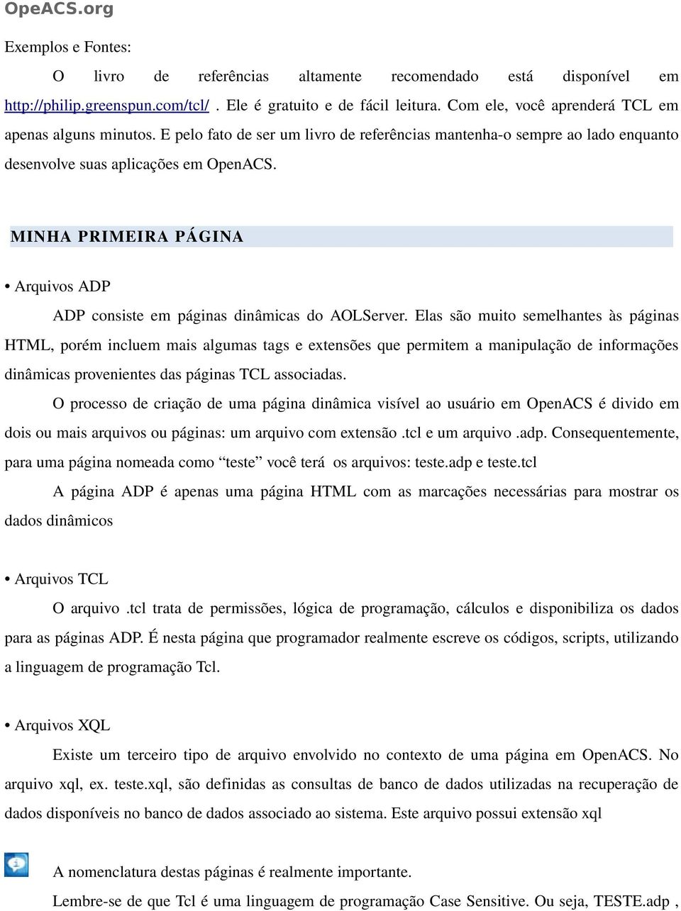 MINHA PRIMEIRA PÁGINA Arquivos ADP ADP consiste em páginas dinâmicas do AOLServer.