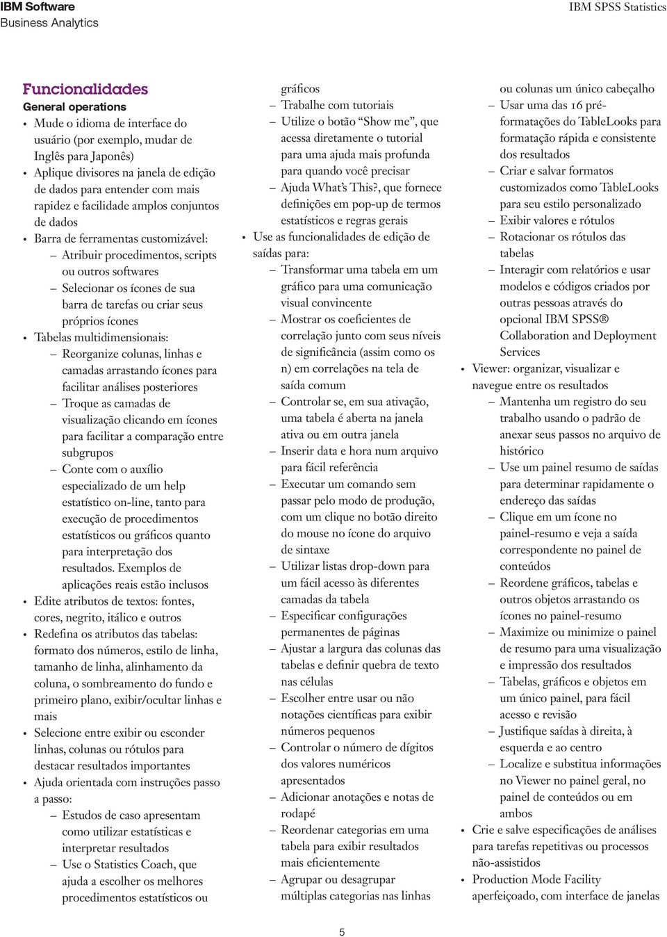 Tabelas multidimensionais: Reorganize colunas, linhas e camadas arrastando ícones para facilitar análises posteriores Troque as camadas de visualização clicando em ícones para facilitar a comparação