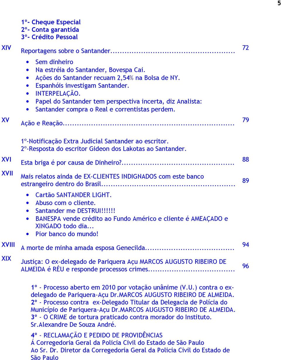 .. 72 79 XVI XVII XVIII XIX 1º-Notificação Extra Judicial Santander ao escritor. 2º-Resposta do escritor Gideon dos Lakotas ao Santander. Esta briga é por causa de Dinheiro?